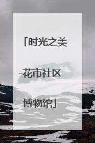 时光之美-花市社区博物馆