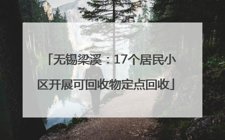 无锡梁溪：17个居民小区开展可回收物定点回收