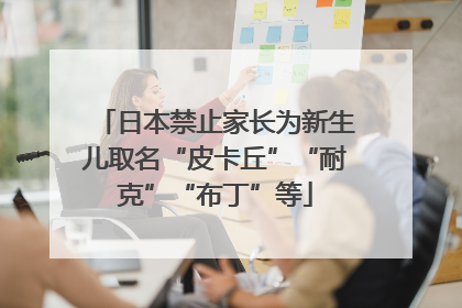 日本禁止家长为新生儿取名“皮卡丘”“耐克”“布丁”等