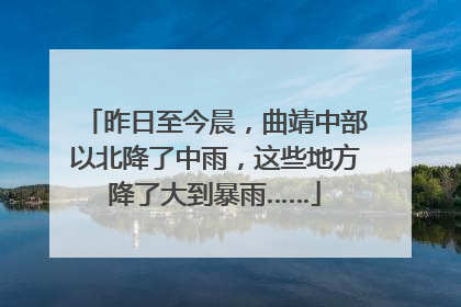 昨日至今晨，曲靖中部以北降了中雨，这些地方降了大到暴雨……