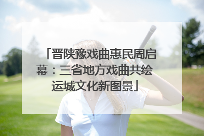 晋陕豫戏曲惠民周启幕：三省地方戏曲共绘运城文化新图景