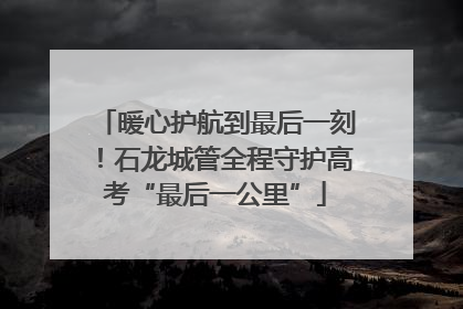 暖心护航到最后一刻！石龙城管全程守护高考“最后一公里”