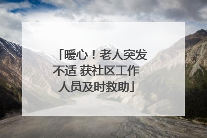 暖心！老人突发不适 获社区工作人员及时救助