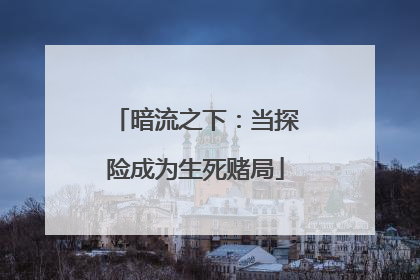 暗流之下：当探险成为生死赌局