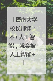暨南大学校长邢锋：不+人工智能，就会被人工智能+