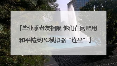 毕业季老友相聚 他们在网吧用和平精英PC模拟器“连坐”