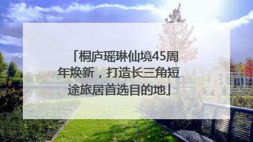 桐庐瑶琳仙境45周年焕新，打造长三角短途旅居首选目的地