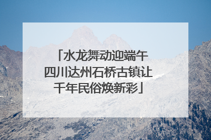 水龙舞动迎端午 四川达州石桥古镇让千年民俗焕新彩