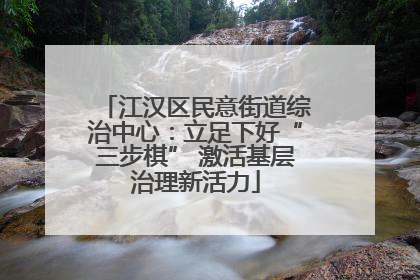 江汉区民意街道综治中心：立足下好“三步棋” 激活基层治理新活力