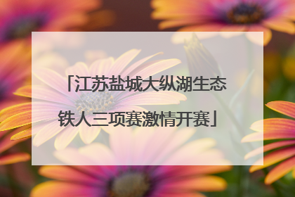 江苏盐城大纵湖生态铁人三项赛激情开赛