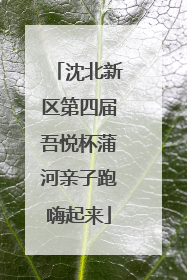 沈北新区第四届吾悦杯蒲河亲子跑嗨起来