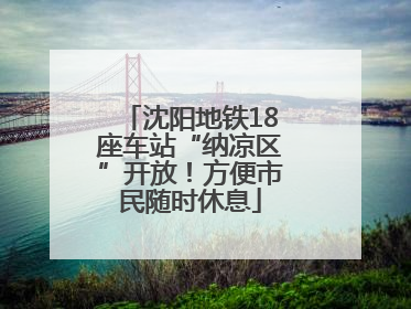 沈阳地铁18座车站“纳凉区”开放！方便市民随时休息