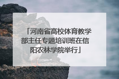 河南省高校体育教学部主任专题培训班在信阳农林学院举行
