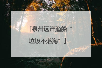 泉州远洋渔船“垃圾不落海”