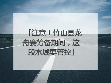 注意！竹山县龙舟赛筹备期间，这段水域要管控