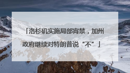 洛杉矶实施局部宵禁，加州政府继续对特朗普说“不”