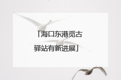 海口东港觅古驿站有新进展