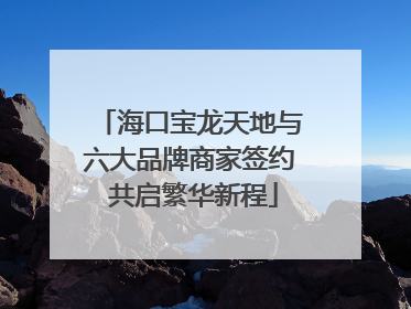 海口宝龙天地与六大品牌商家签约 共启繁华新程