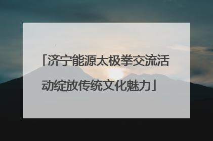 济宁能源太极拳交流活动绽放传统文化魅力