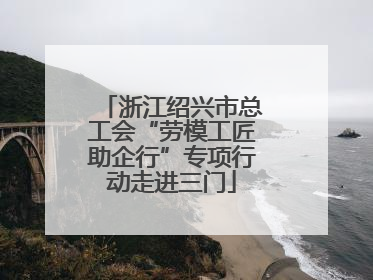 浙江绍兴市总工会“劳模工匠助企行”专项行动走进三门