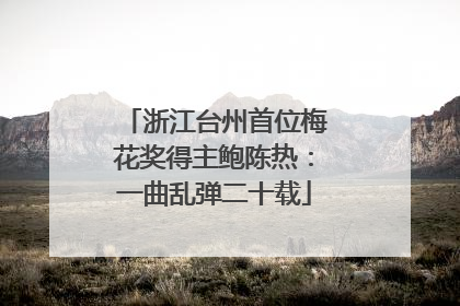 浙江台州首位梅花奖得主鲍陈热：一曲乱弹二十载