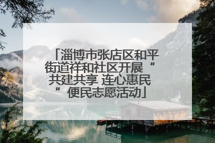 淄博市张店区和平街道祥和社区开展“共建共享 连心惠民”便民志愿活动