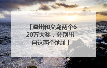 温州和义乌两个620万大奖，分别出自这两个地址