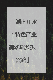 湖南江永:特色产业铺就瑶乡振兴路