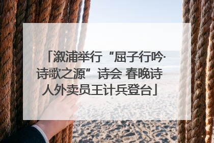 溆浦举行“屈子行吟·诗歌之源”诗会 春晚诗人外卖员王计兵登台