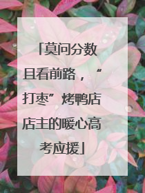 莫问分数 且看前路，“打枣”烤鸭店店主的暖心高考应援