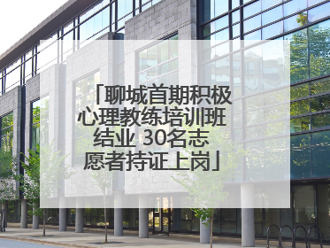 聊城首期积极心理教练培训班结业 30名志愿者持证上岗
