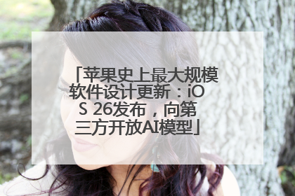 苹果史上最大规模软件设计更新：iOS 26发布，向第三方开放AI模型