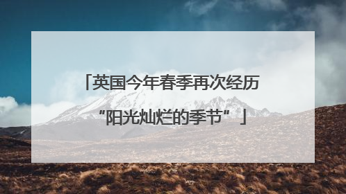 英国今年春季再次经历“阳光灿烂的季节”