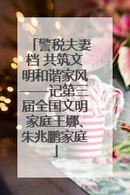 警税夫妻档 共筑文明和谐家风——记第三届全国文明家庭王娜、朱兆鹏家庭