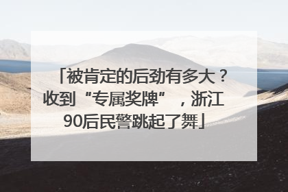 被肯定的后劲有多大？收到“专属奖牌”，浙江90后民警跳起了舞