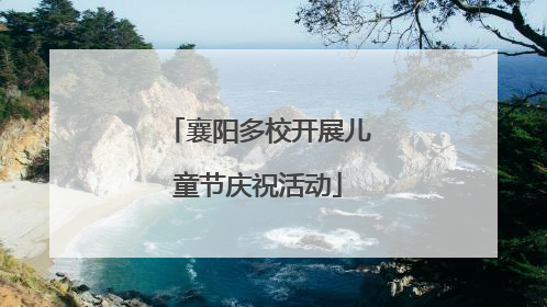 襄阳多校开展儿童节庆祝活动