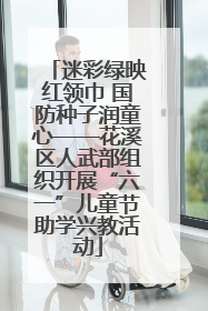 迷彩绿映红领巾 国防种子润童心——花溪区人武部组织开展“六一”儿童节助学兴教活动