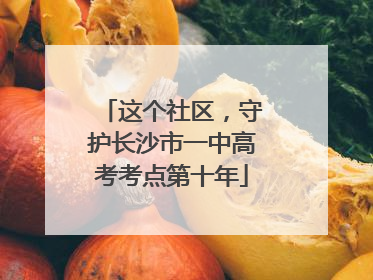 这个社区，守护长沙市一中高考考点第十年