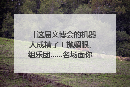 这届文博会的机器人成精了！抛媚眼、组乐团……名场面你pick谁？