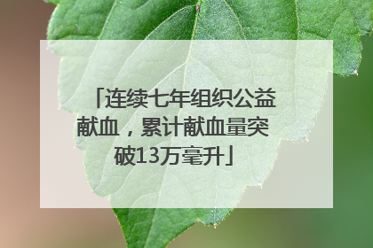 连续七年组织公益献血，累计献血量突破13万毫升