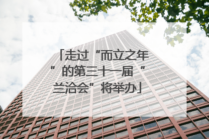 走过“而立之年”的第三十一届“兰洽会”将举办