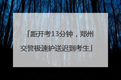 距开考13分钟，郑州交警极速护送迟到考生