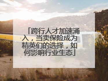 跨行人才加速涌入，当卖保险成为精英们的选择，如何影响行业生态