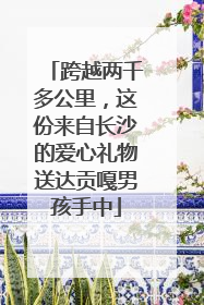 跨越两千多公里，这份来自长沙的爱心礼物送达贡嘎男孩手中
