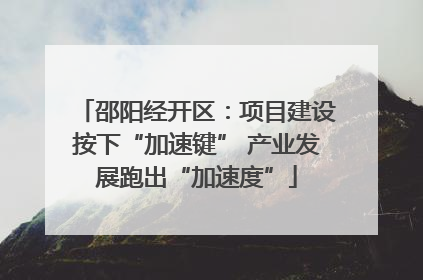 邵阳经开区：项目建设按下“加速键” 产业发展跑出“加速度”