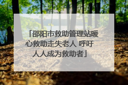 邵阳市救助管理站暖心救助走失老人 呼吁人人成为救助者