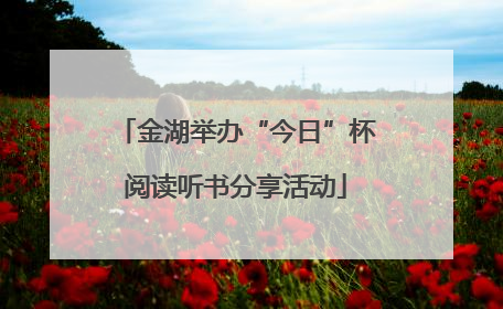 金湖举办“今日”杯阅读听书分享活动