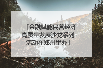 金融赋能民营经济高质量发展沙龙系列活动在郑州举办