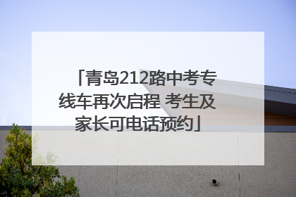 青岛212路中考专线车再次启程 考生及家长可电话预约