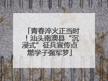 青春淬火正当时！汕头南澳县“沉浸式”征兵宣传点燃学子强军梦
